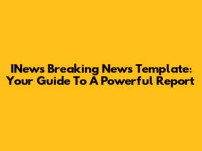 INews Breaking News Template: Your Guide To A Powerful Report