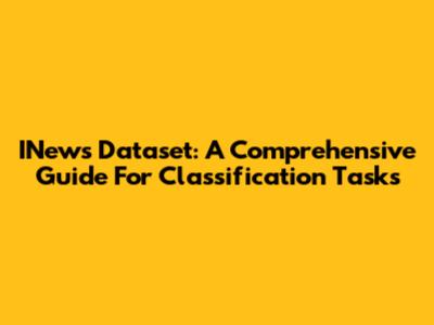 INews Dataset: A Comprehensive Guide For Classification Tasks
