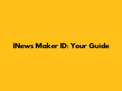 INews Maker ID: Your Guide