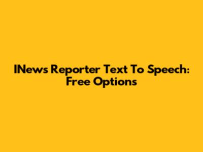 INews Reporter Text To Speech: Free Options