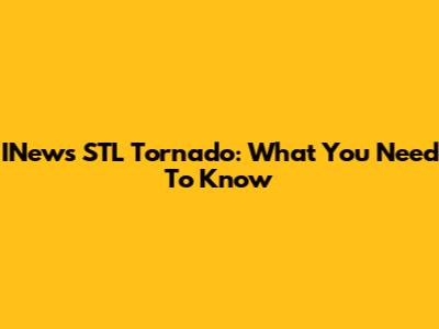 INews STL Tornado: What You Need To Know