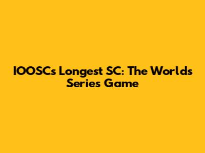 IOOSC's Longest SC: The World's Series Game
