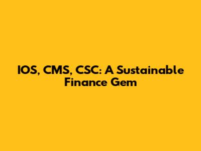 IOS, CMS, CSC: A Sustainable Finance Gem