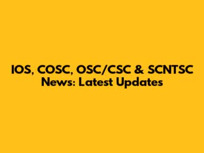 IOS, COSC, OSC/CSC & SCNTSC News: Latest Updates