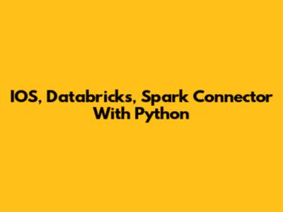 IOS, Databricks, Spark Connector With Python