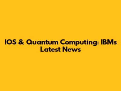 IOS & Quantum Computing: IBM's Latest News