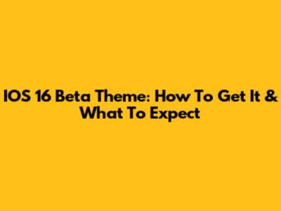 IOS 16 Beta Theme: How To Get It & What To Expect