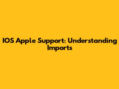 IOS Apple Support: Understanding Imports