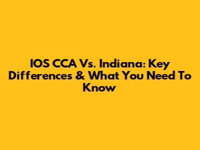 IOS CCA Vs. Indiana: Key Differences & What You Need To Know