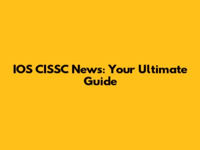 IOS CISSC News: Your Ultimate Guide