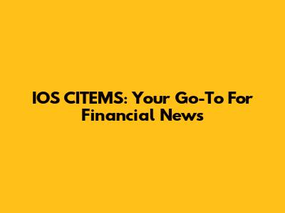 IOS CITEMS: Your Go-To For Financial News
