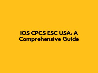 IOS CPCS ESC USA: A Comprehensive Guide