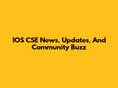 IOS CSE News, Updates, And Community Buzz