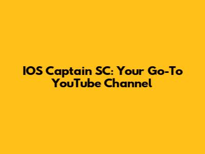 IOS Captain SC: Your Go-To YouTube Channel