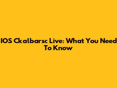 IOS Ckalbarsc Live: What You Need To Know