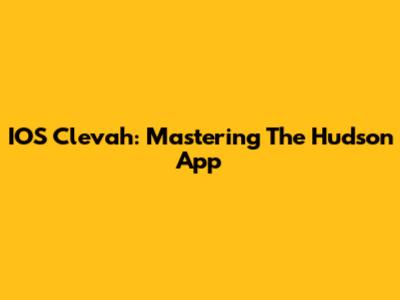 IOS Clevah: Mastering The Hudson App