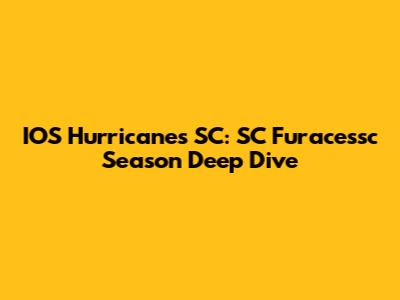 IOS Hurricanes SC: SC Furacessc Season Deep Dive