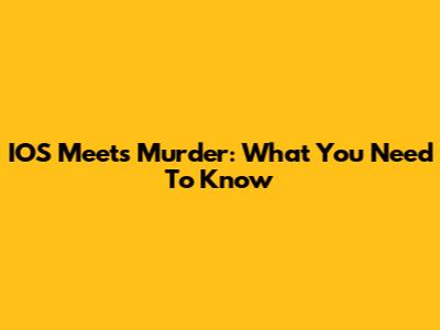 IOS Meets Murder: What You Need To Know