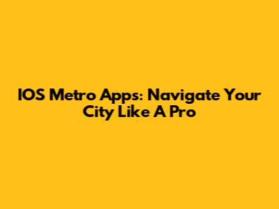 IOS Metro Apps: Navigate Your City Like A Pro