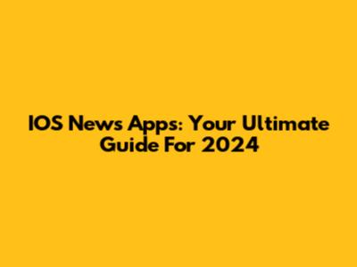 IOS News Apps: Your Ultimate Guide For 2024