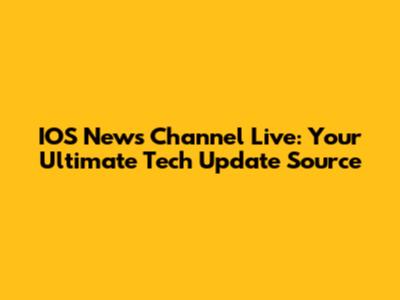 IOS News Channel Live: Your Ultimate Tech Update Source