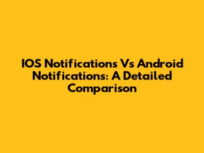 IOS Notifications Vs Android Notifications: A Detailed Comparison