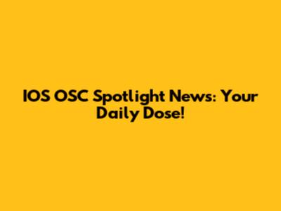 IOS OSC Spotlight News: Your Daily Dose!