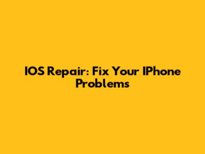 IOS Repair: Fix Your IPhone Problems