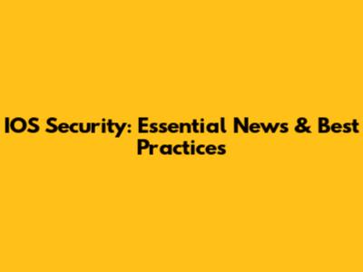 IOS Security: Essential News & Best Practices