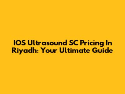 IOS Ultrasound SC Pricing In Riyadh: Your Ultimate Guide
