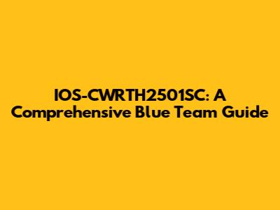 IOS-CWRTH2501SC: A Comprehensive Blue Team Guide