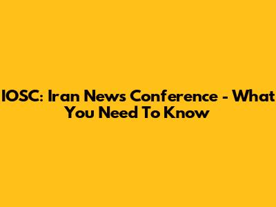 IOSC: Iran News Conference - What You Need To Know