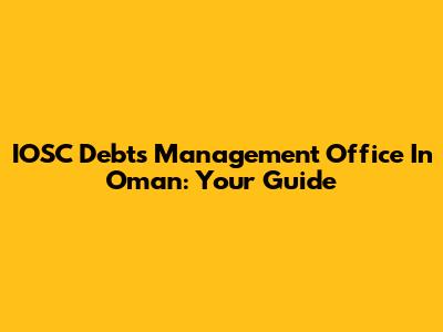 IOSC Debts Management Office In Oman: Your Guide