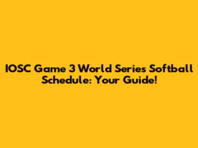 IOSC Game 3 World Series Softball Schedule: Your Guide!