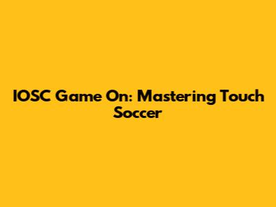 IOSC Game On: Mastering Touch Soccer