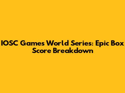 IOSC Games World Series: Epic Box Score Breakdown