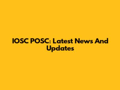 IOSC POSC: Latest News And Updates