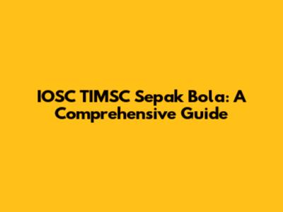 IOSC TIMSC Sepak Bola: A Comprehensive Guide