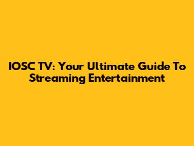 IOSC TV: Your Ultimate Guide To Streaming Entertainment
