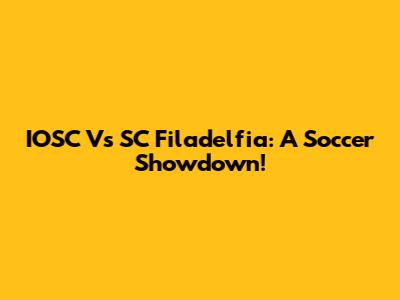 IOSC Vs SC Filadelfia: A Soccer Showdown!