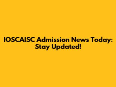IOSCAISC Admission News Today: Stay Updated!
