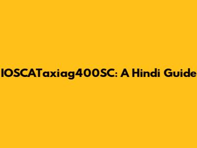 IOSCATaxiag400SC: A Hindi Guide