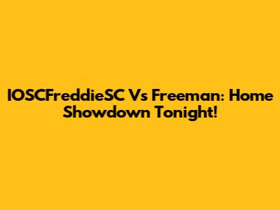 IOSCFreddieSC Vs Freeman: Home Showdown Tonight!
