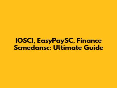 IOSCI, EasyPaySC, Finance Scmedansc: Ultimate Guide