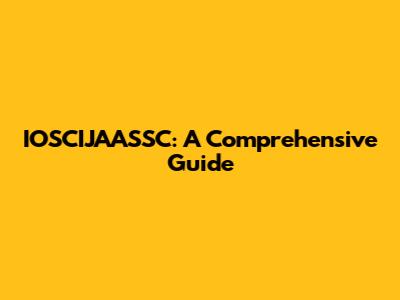 IOSCIJAASSC: A Comprehensive Guide