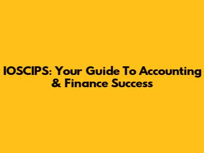 IOSCIPS: Your Guide To Accounting & Finance Success