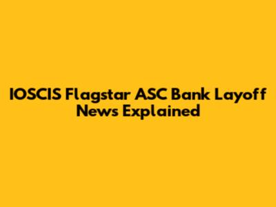 IOSCIS Flagstar ASC Bank Layoff News Explained
