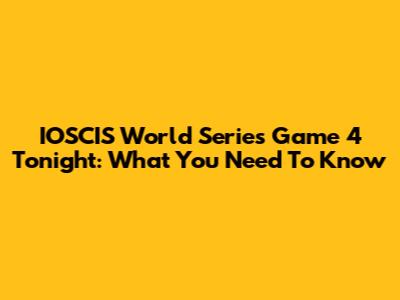 IOSCIS World Series Game 4 Tonight: What You Need To Know