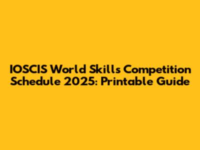 IOSCIS World Skills Competition Schedule 2025: Printable Guide