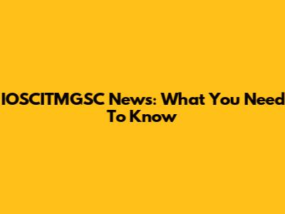 IOSCITMGSC News: What You Need To Know